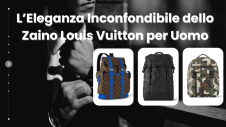 L’Eleganza Inconfondibile dello Zaino Louis Vuitton per Uomo